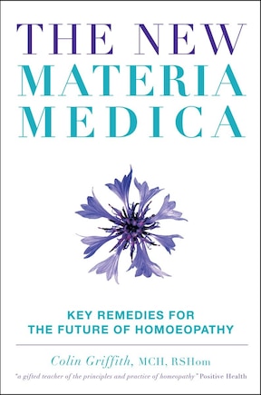 The New Materia Medica: Key Remedies For The Future Of Homoeopathy