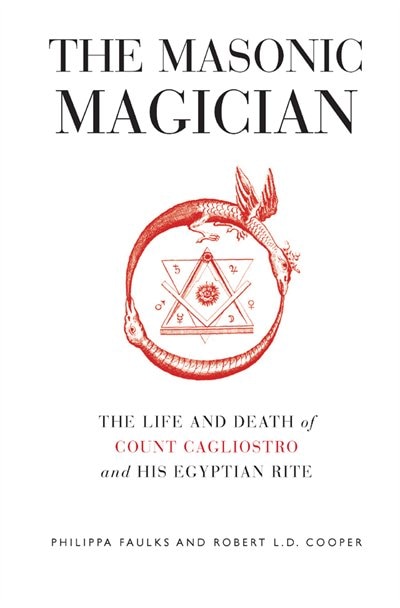 The Masonic Magician: The Life and Death of Count Cagliostro and His Egyptian Rite