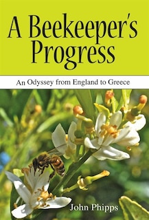 A Beekeeper's Progress: An Odyssey from England to Greece