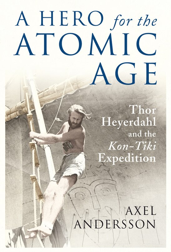 A Hero for the Atomic Age: Thor Heyerdahl And The «kon-tiki» Expedition