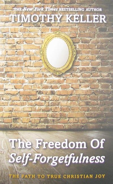 The FREEDOM OF SELF-FORGETFULNESS: The Path To True Christian Joy