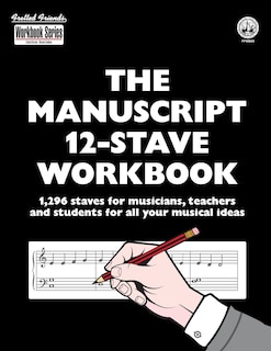 The Manuscript 12-Stave Workbook: 1,296 staves for musicians, teachers and students for all your musical ideas
