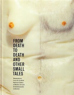 From Death To Death And Other Small Tales: Masterpieces From The Gallery Of Modern Art And The D. Daskalopoulos Collection