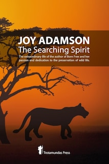 Joy Adamson - The Searching Spirit: The extraordinary life of the author of Born Free and her passion and dedication to preserve wild life in the wild