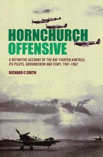 Front cover_Hornchurch Offensive: A Definitive Account of the RAF Fighter Airfield, its Pilots, Groundcrew and Staff, 1941 - 1962