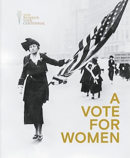 A Vote For Women: Celebrating The Women?s Suffrage Movement And The 19th Amendment