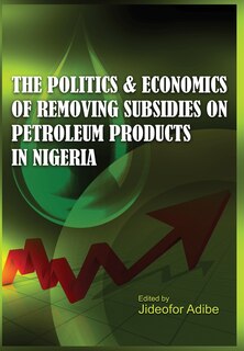 Couverture_The Politics and Economics of Removing Subsidies on Petroleum Products in Nigeria