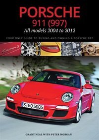Porsche 911 (997) All Models 2004 To 2012: Your Only Guide To Buying And Owning A Porsche 997