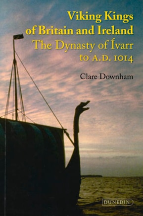 Viking Kings Of Britain And Ireland: The Dynasty Of Ivarr To A.d. 1014