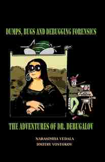 Dumps, Bugs and Debugging Forensics: The Adventures of Dr. Debugalov de Narasimha Vedala