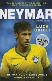 Neymar – 2015 Updated Edition: The Making of the World’s Greatest New Number 10