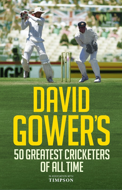 David Gower's 50 Greatest Cricketers Of All Time