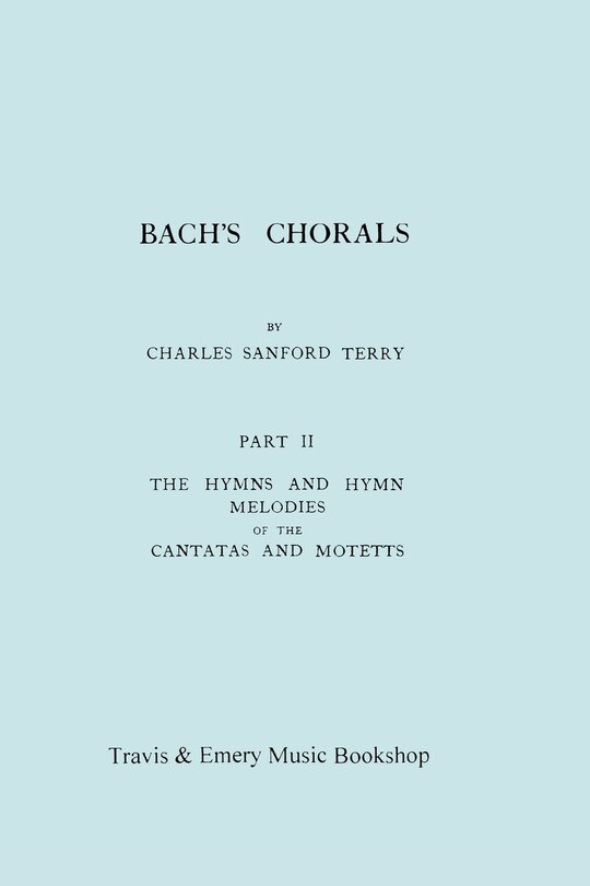 Front cover_Bach's Chorals. Part 2 - The Hymns and Hymn Melodies of the Cantatas and Motetts. [Facsimile of 1917 Edition, Part II].