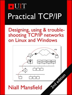 Practical TCP/IP: Designing, Using & Troubleshooting TCP/IP Networks on Linux and Windows