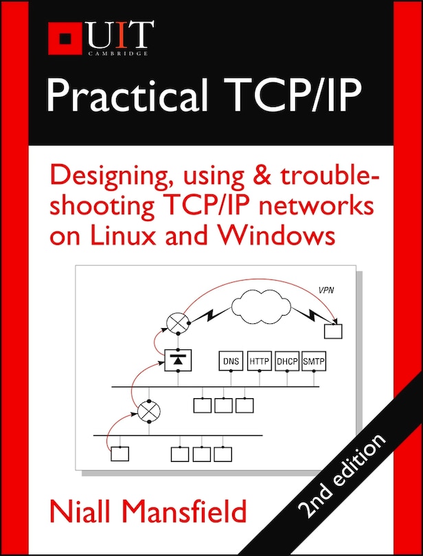 Practical TCP/IP: Designing, Using & Troubleshooting TCP/IP Networks on Linux and Windows