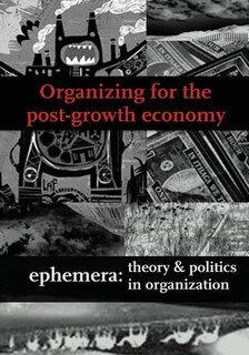 Organizing for the post-growth economy (Ephemera Vol. 17, No. 1)