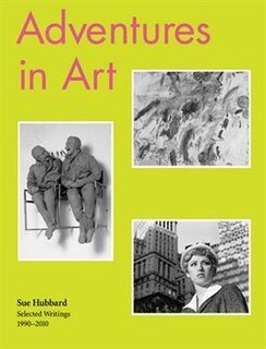 Couverture_Sue Hubbard: Adventures In Art, Selected Writings 1990-2010