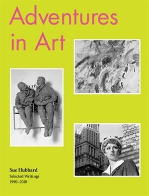 Couverture_Sue Hubbard: Adventures In Art, Selected Writings 1990-2010