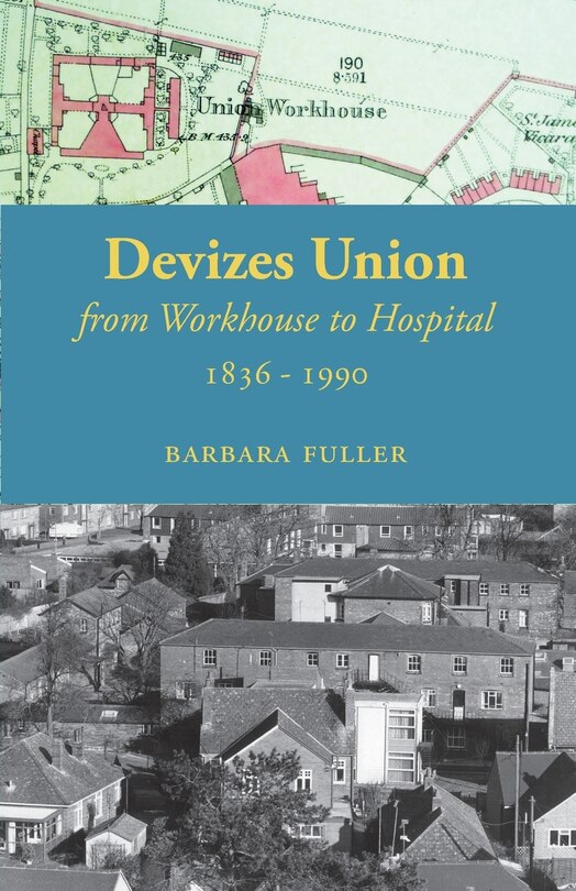 Devizes Union: from workhouse to hospital 1836-1990