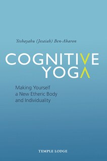 Cognitive Yoga: Making Yourself a New Etheric Body and Individuality