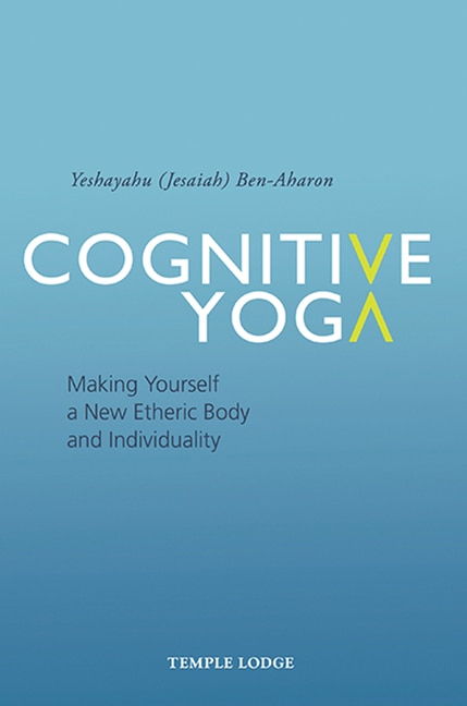 Cognitive Yoga: Making Yourself a New Etheric Body and Individuality