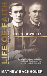 Front cover_Rees Howells, Life of Faith, Intercession, Spiritual Warfare and Walking in the Spirit
