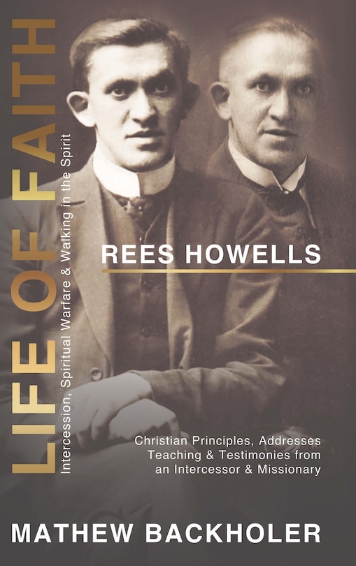 Front cover_Rees Howells, Life of Faith, Intercession, Spiritual Warfare and Walking in the Spirit