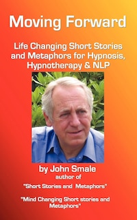 Couverture_Moving Forward, Life Changing Short Stories and Metaphors for Hypnosis, Hypnotherapy & Nlp