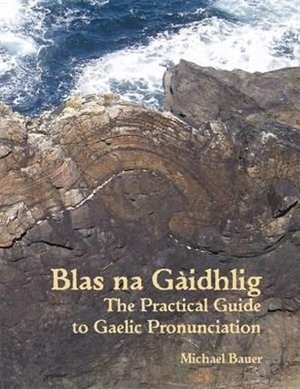 Blas na Gaidhlig: The Practical Guide to Scottish Gaelic Pronunciation