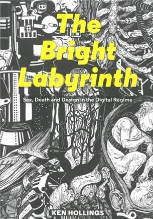 Bright Labyrinth: Sex, Death And Design In The Digital Regime