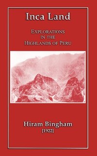 Inca Land - Explorations In The Highlands Of Peru