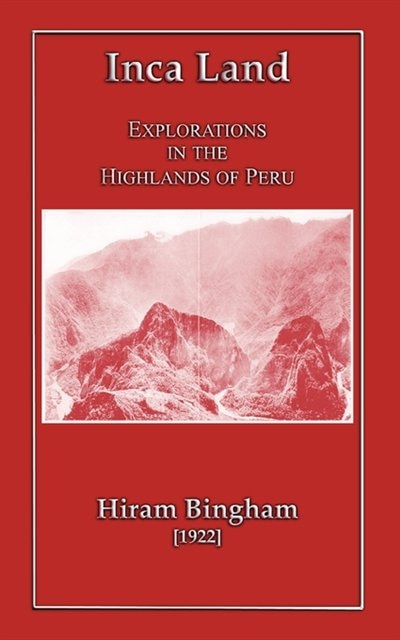 Inca Land - Explorations In The Highlands Of Peru