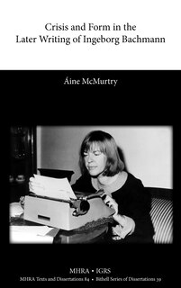 Front cover_Crisis And Form In The Later Writing Of Ingeborg Bachmann