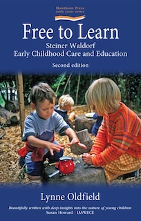 Free To Learn (second Edition): Steiner Waldorf Early Childhood Education And Care