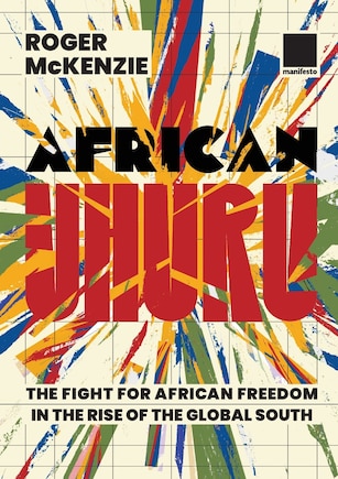 African Uhuru: the fight for African freedom in the rise of the Global South