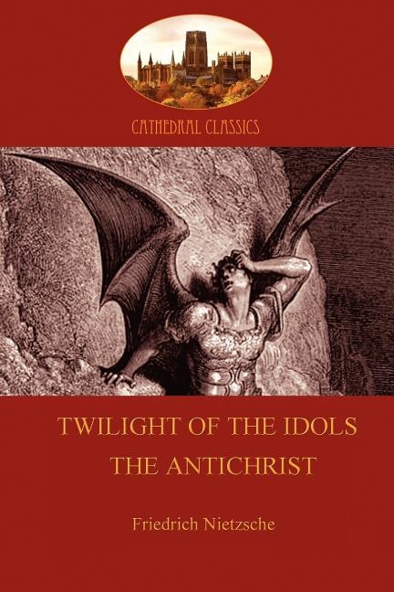 Front cover_Twilight of the Idols (or How to Philosophize With a Hammer); and The Antichrist (Aziloth Books)