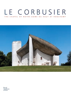 Couverture_Le Corbusier: The Chapel Of Notre-dame Du Haut At Ronchamp