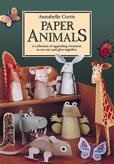 Paper Animals: A Collection Of Appealing Creatures To Cut Out And Glue Together