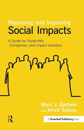 Measuring And Improving Social Impacts: A Guide For Nonprofits, Companies And Impact Investors