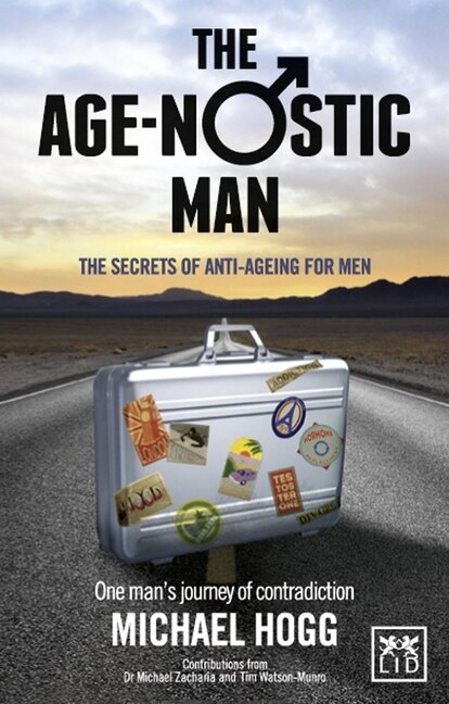 The Age-nostic Man: The Secrets of Anti-ageing for Men