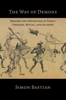 The Way of Demons: Shadow and Opposition in Taoist Thought, Ritual, and Alchemy