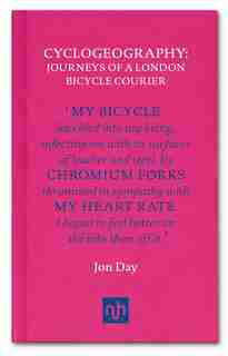 Cyclogeography: Journeys of a London Bicycle Courier by Jon Day