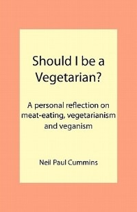 Should I Be A Vegetarian?: A Personal Reflection On Meat-eating, Vegetarianism And Veganism