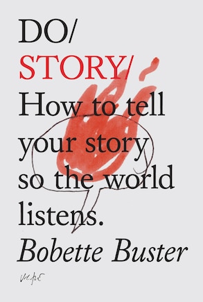 Do Story: How To Tell Your Story So The World Listens.