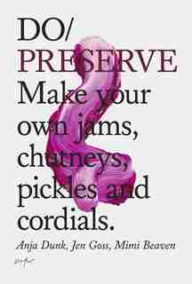 Do Preserve: Make Your Own Jams, Chutneys, Pickles And Cordials de Anja Dunk