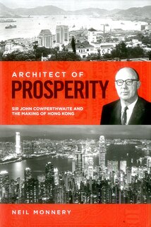 Architect Of Prosperity: Sir John Cowperthwaite And The Making Of Hong Kong
