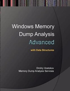 Advanced Windows Memory Dump Analysis with Data Structures: Training Course Transcript and Windbg Practice Exercises with Notes