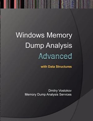 Advanced Windows Memory Dump Analysis with Data Structures: Training Course Transcript and Windbg Practice Exercises with Notes