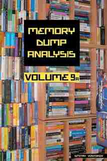 Memory Dump Analysis Anthology, Volume 9a by Dmitry Vostokov