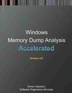 Accelerated Windows Memory Dump Analysis: Training Course Transcript and WinDbg Practice Exercises with Notes, Fourth Edition de Dmitry Vostokov